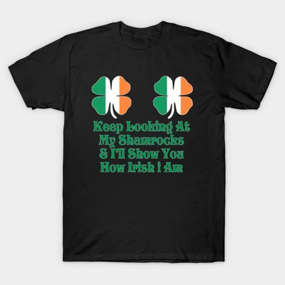 St Patricks Day Keep Looking At My Shamrocks And Ill Show You How Irish Shirt